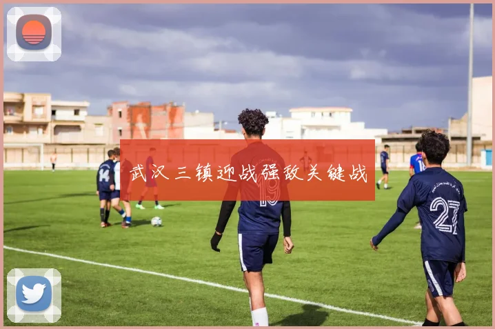 武汉三镇迎战强敌关键战