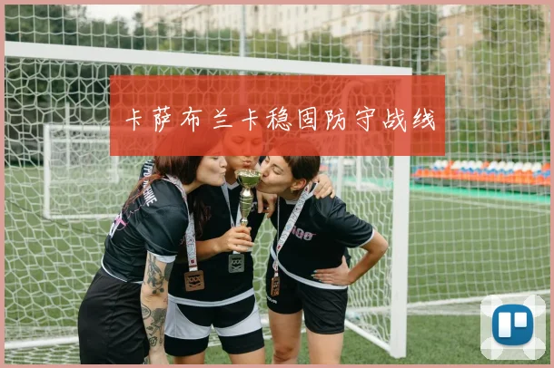 卡萨布兰卡稳固防守战线