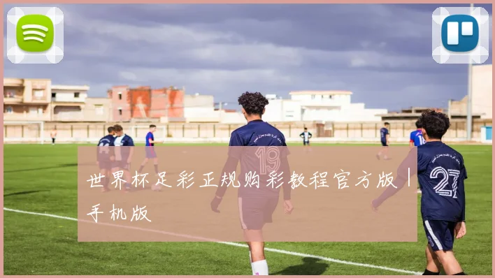 世界杯足彩正规购彩教程官方版|手机版