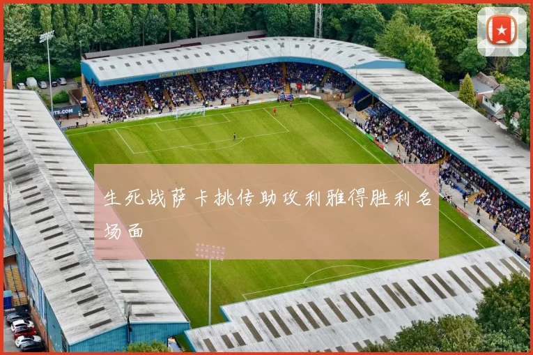 生死战萨卡挑传助攻利雅得胜利名场面