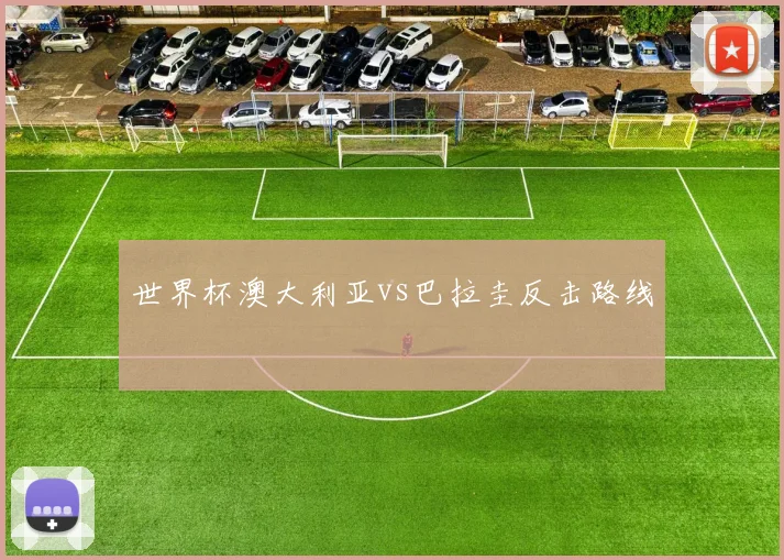 世界杯澳大利亚vs巴拉圭反击路线