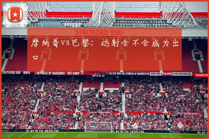 摩纳哥vs巴黎：远射会不会成为出口