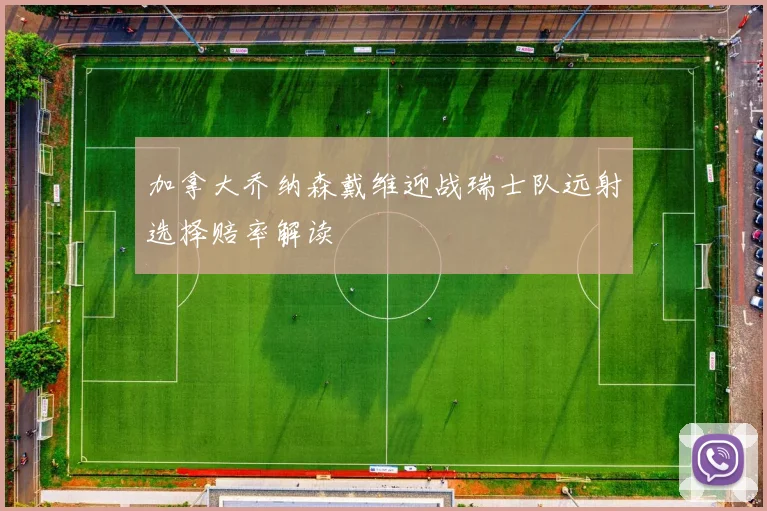加拿大乔纳森戴维迎战瑞士队远射选择赔率解读