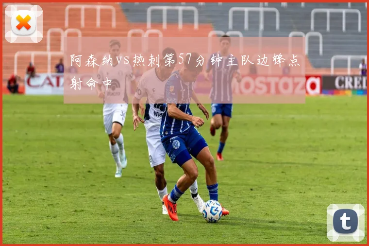 阿森纳vs热刺第57分钟主队边锋点射命中
